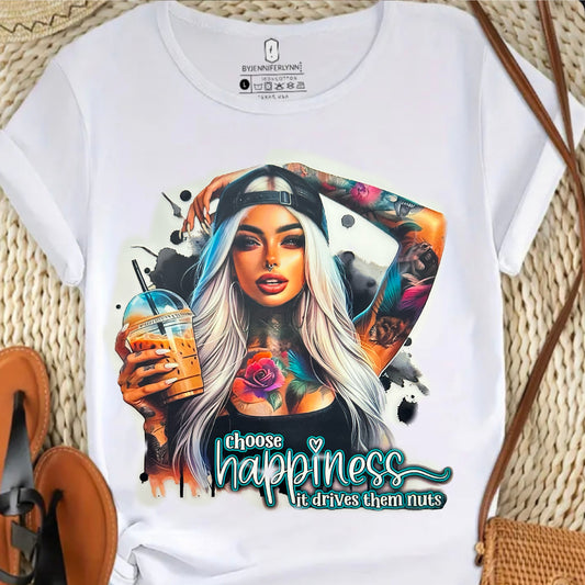 "CHOOSE HAPPINESS IT DRIVES THEM NUTS"