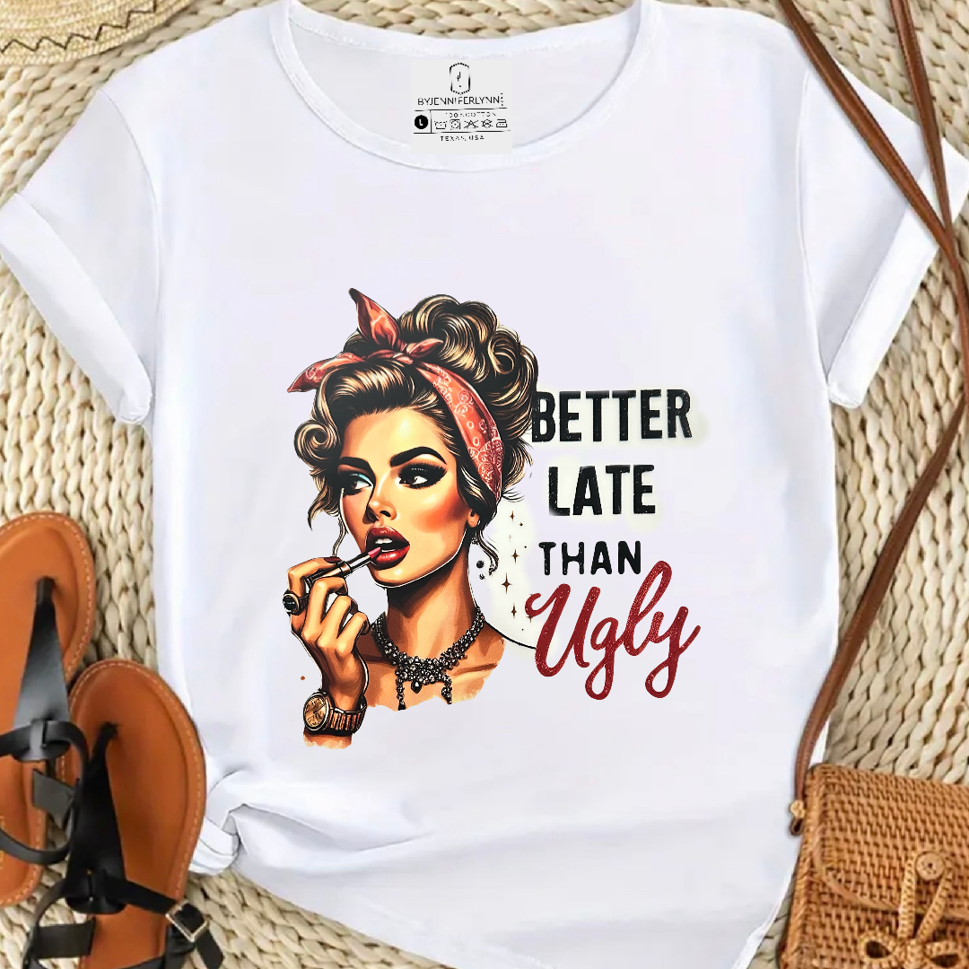 "BETTER LATE THAN UGLY"