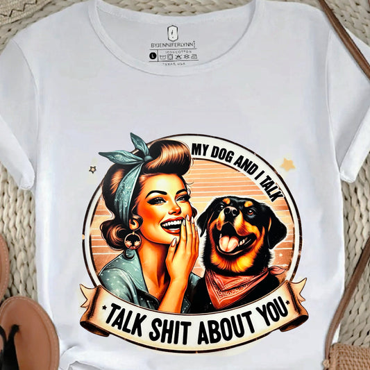 " MY DOG AND I TALK, TALK S#$% ABOUT YOU"